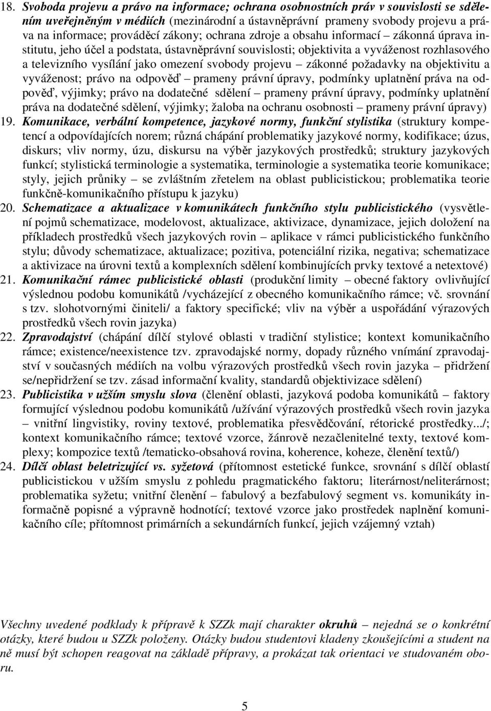 omezení svobody projevu zákonné požadavky na objektivitu a vyváženost; právo na odpověď prameny právní úpravy, podmínky uplatnění práva na odpověď, výjimky; právo na dodatečné sdělení prameny právní