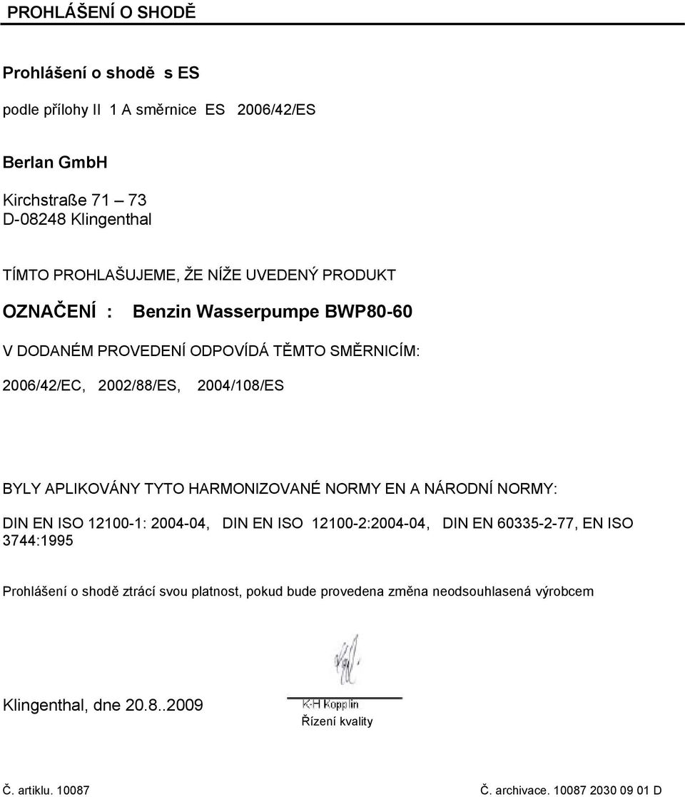 TYTO HARMONIZOVANÉ NORMY EN A NÁRODNÍ NORMY: DIN EN ISO 12100-1: 2004-04, DIN EN ISO 12100-2:2004-04, DIN EN 60335-2-77, EN ISO 3744:1995 Prohlášení o shodě