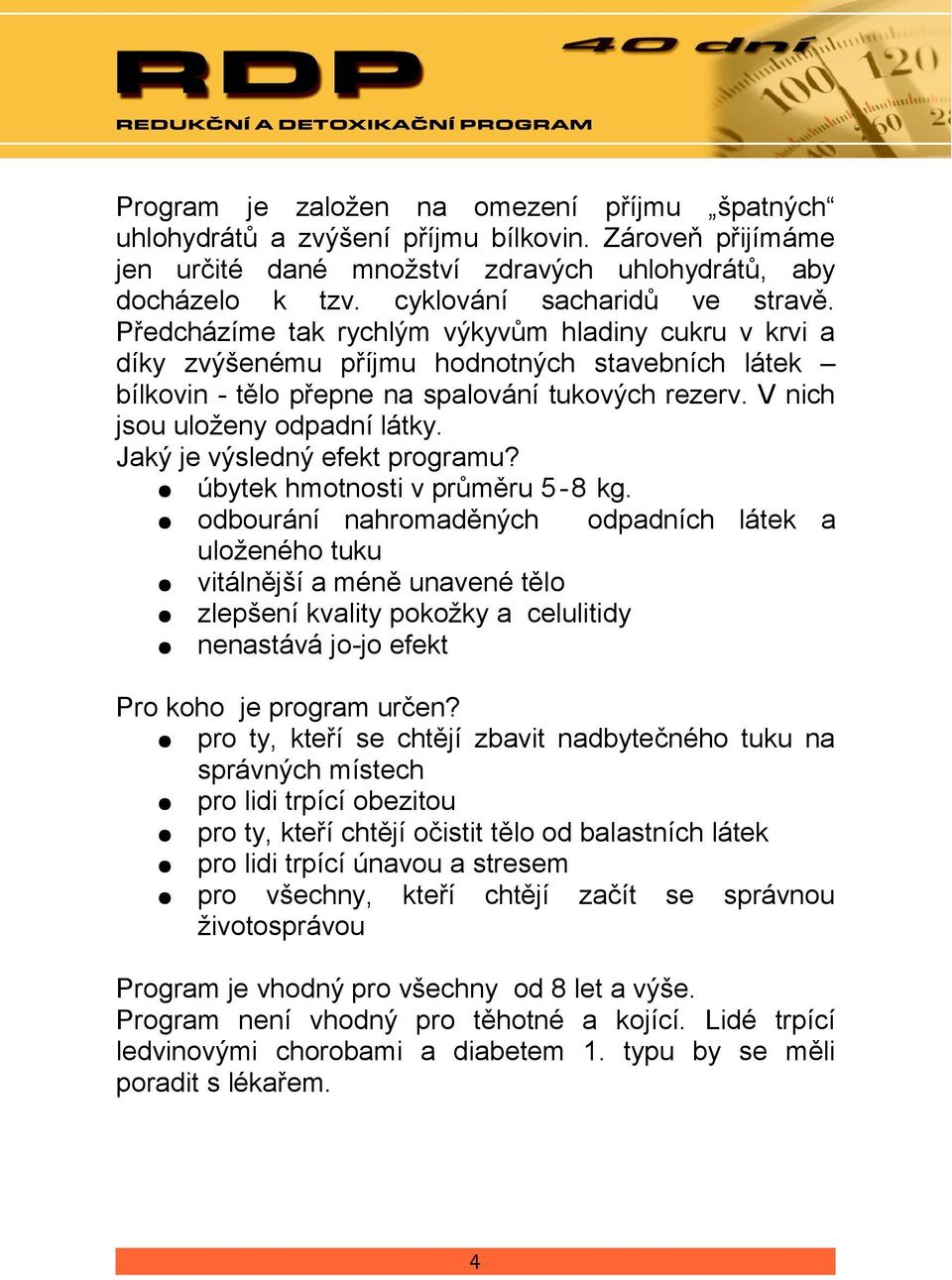 V nich jsou uloženy odpadní látky. Jaký je výsledný efekt programu? úbytek hmotnosti v průměru 5-8 kg.