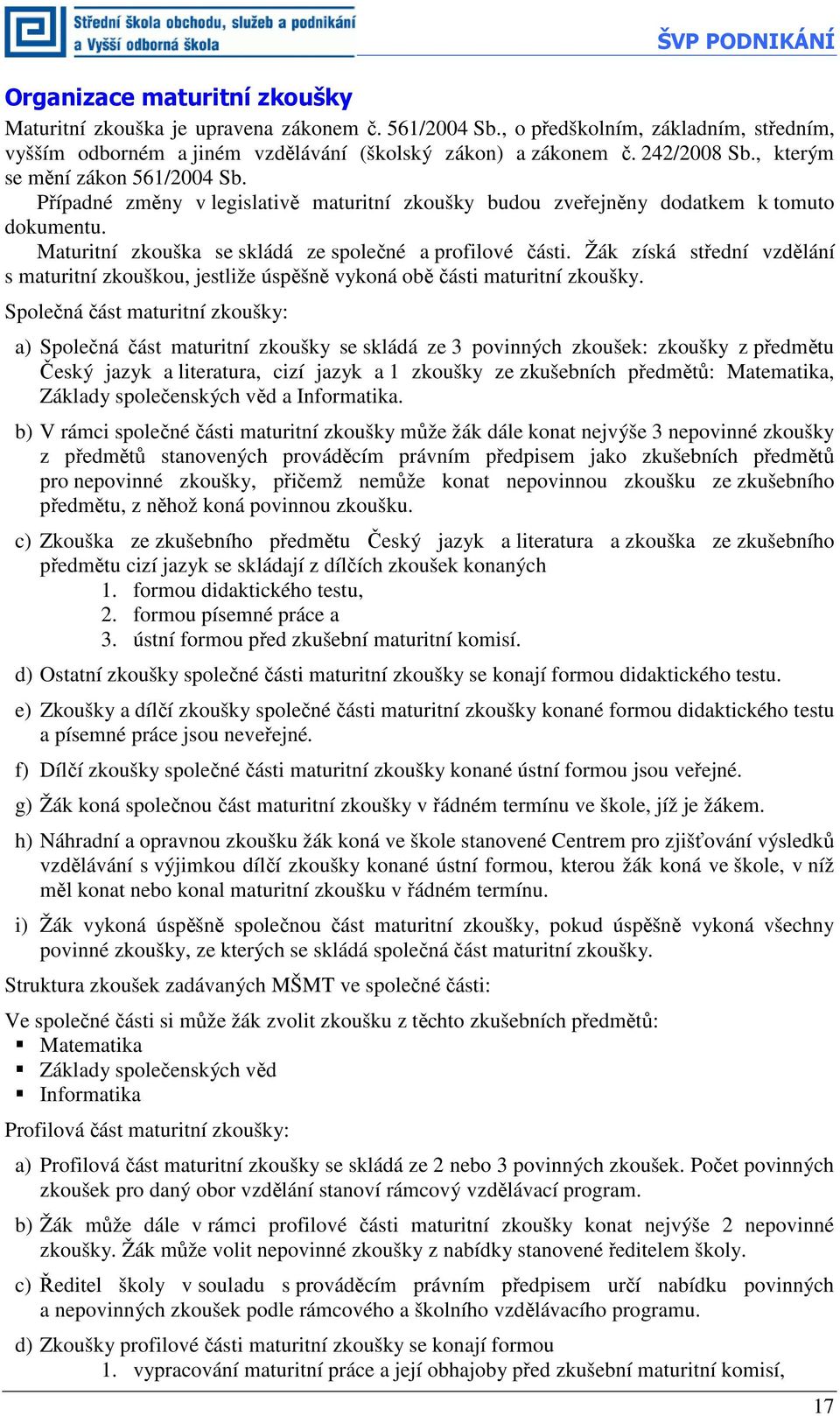 Žák získá střední vzdělání s maturitní zkouškou, jestliže úspěšně vykoná obě části maturitní zkoušky.