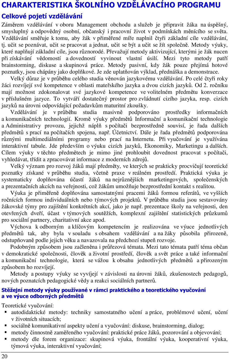 učit se poznávat, učit se pracovat a jednat, učit se být a učit se žít společně. Metody výuky, které naplňují základní cíle, jsou různorodé.