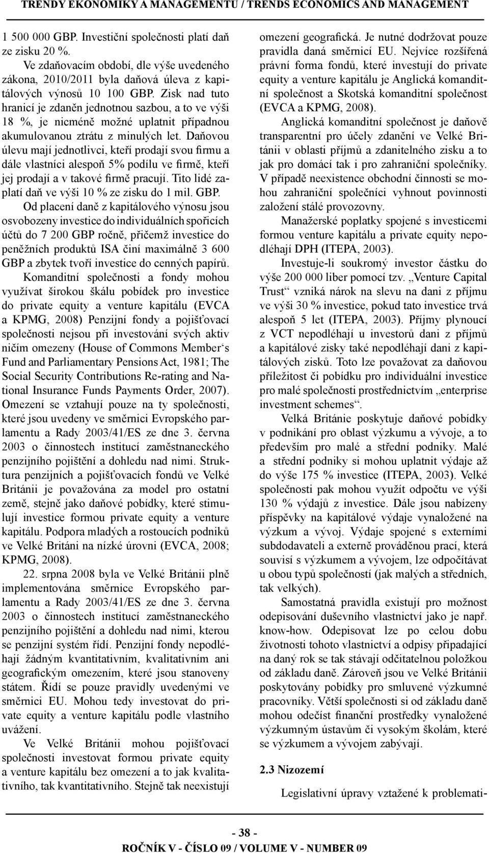 Daňovou úlevu mají jednotlivci, kteří prodají svou firmu a dále vlastníci alespoň 5% podílu ve firmě, kteří jej prodají a v takové firmě pracují. Tito lidé zaplatí daň ve výši 10 % ze zisku do 1 mil.