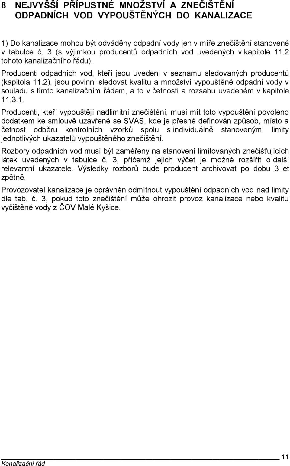 2), jsou povinni sledovat kvalitu a množství vypouštěné odpadní vody v souladu s tímto kanalizačním řádem, a to v četnosti a rozsahu uvedeném v kapitole 11