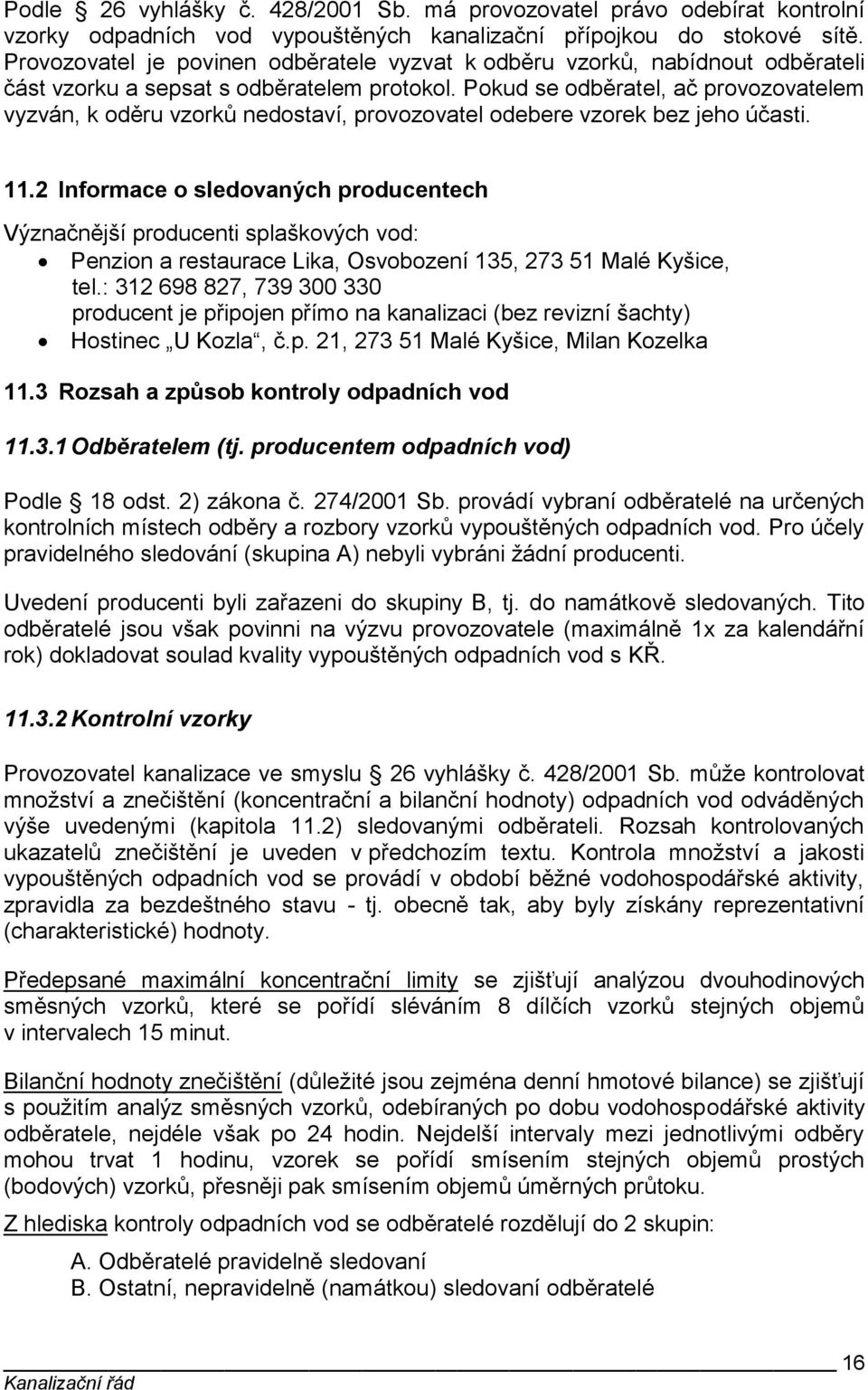 Pokud se odběratel, ač provozovatelem vyzván, k oděru vzorků nedostaví, provozovatel odebere vzorek bez jeho účasti. 11.