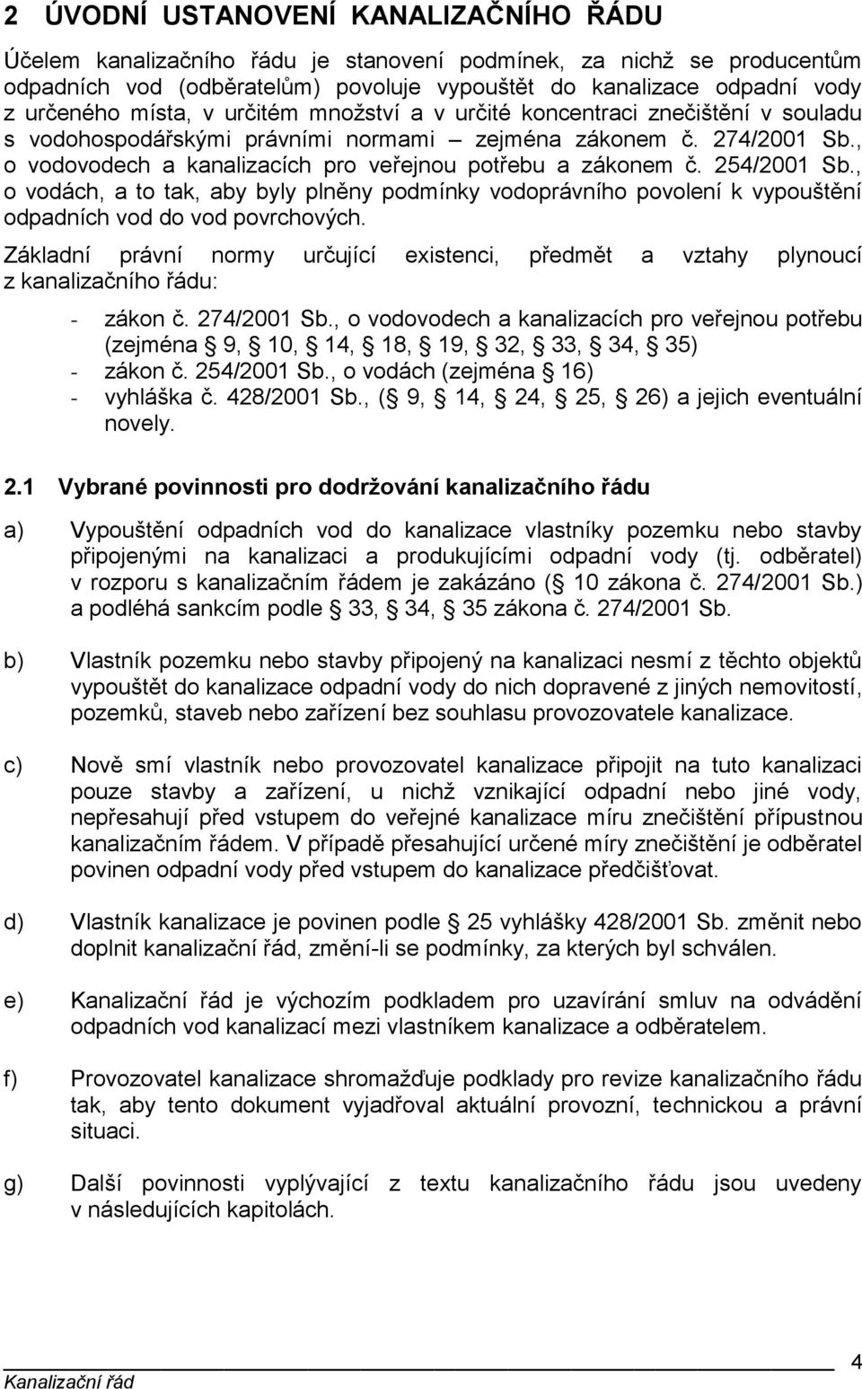 , o vodovodech a kanalizacích pro veřejnou potřebu a zákonem č. 254/2001 Sb., o vodách, a to tak, aby byly plněny podmínky vodoprávního povolení k vypouštění odpadních vod do vod povrchových.