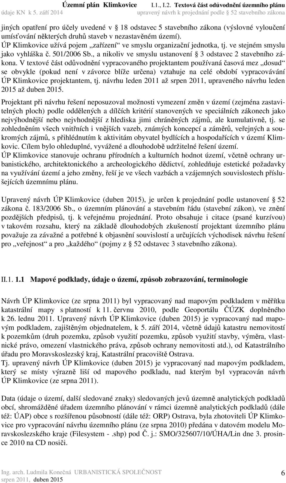 V textové část odůvodnění vypracovaného projektantem používaná časová mez dosud se obvykle (pokud není v závorce blíže určena) vztahuje na celé období vypracovávání ÚP Klimkovice projektantem, tj.