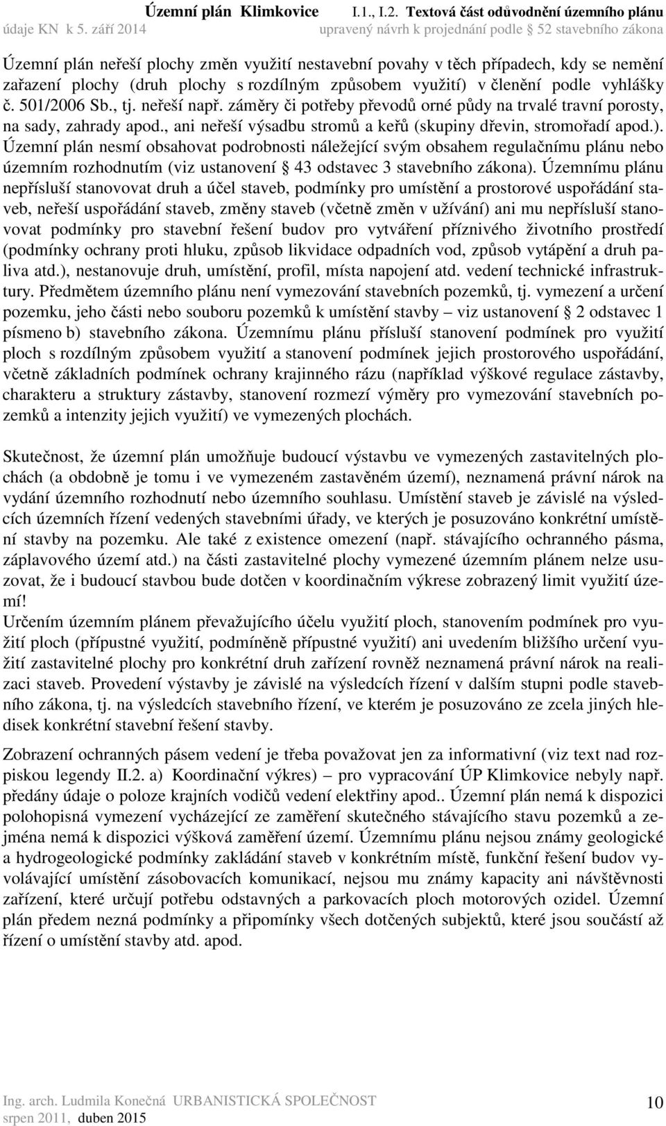 Územní plán nesmí obsahovat podrobnosti náležející svým obsahem regulačnímu plánu nebo územním rozhodnutím (viz ustanovení 43 odstavec 3 stavebního zákona).