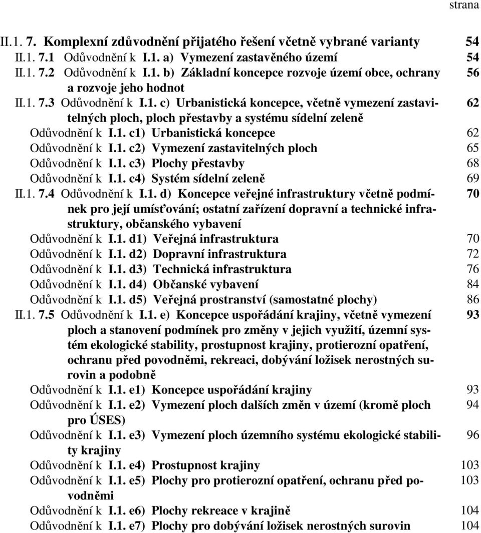 1. c3) Plochy přestavby 68 Odůvodnění k I.1. c4) Systém sídelní zeleně 69 II.1. 7.4 Odůvodnění k I.1. d) Koncepce veřejné infrastruktury včetně podmínek 70 pro její umísťování; ostatní zařízení dopravní a technické infra- struktury, občanského vybavení Odůvodnění k I.