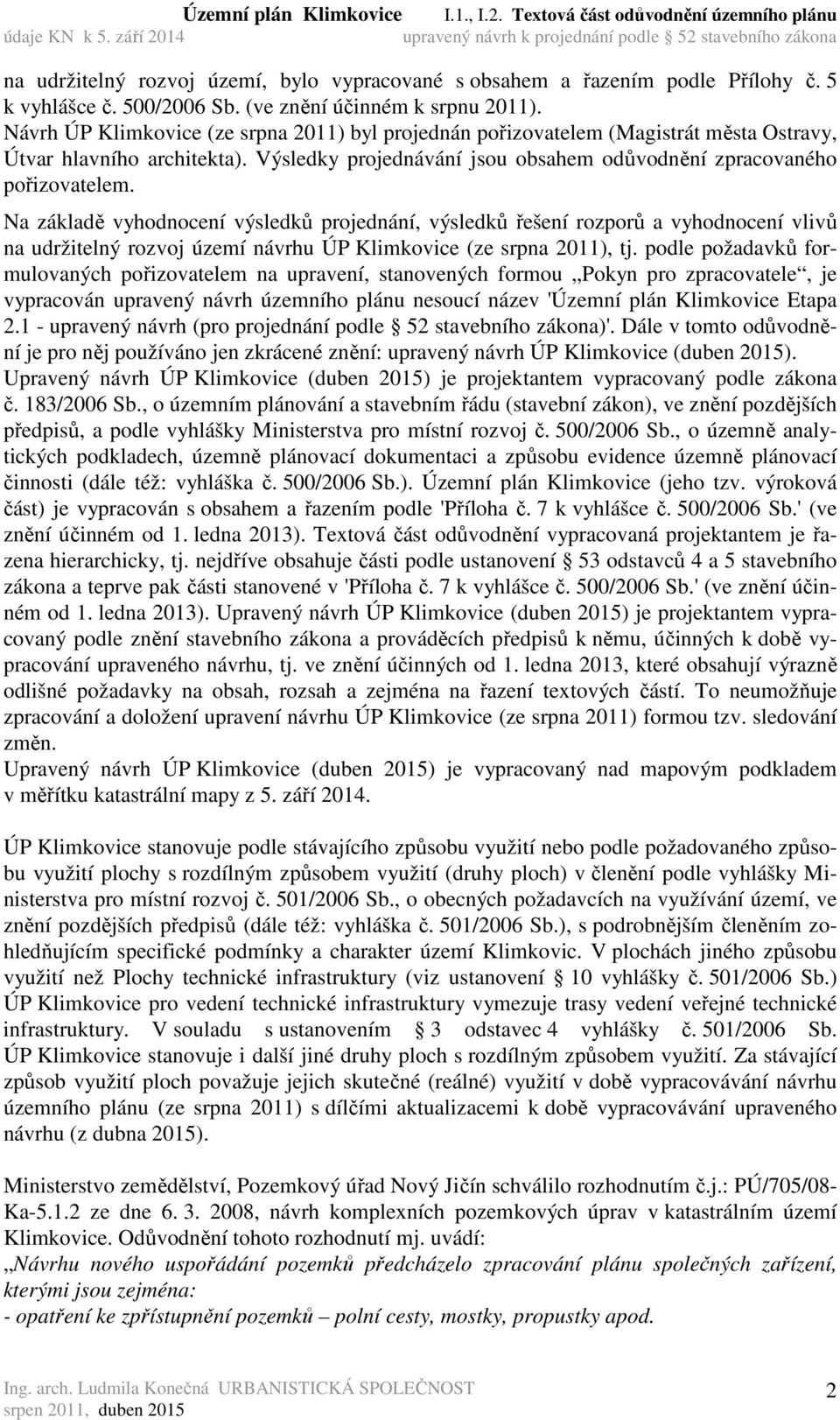 Na základě vyhodnocení výsledků projednání, výsledků řešení rozporů a vyhodnocení vlivů na udržitelný rozvoj území návrhu ÚP Klimkovice (ze srpna 2011), tj.