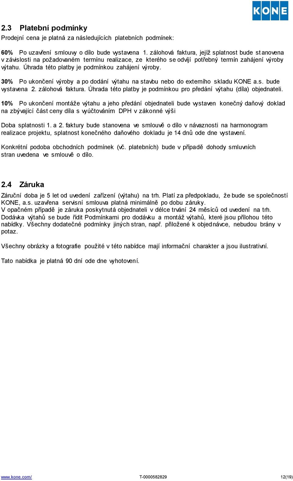 Úhrada této platby je podmínkou zahájení výroby. 30% Po ukončení výroby a po dodání výtahu na stavbu nebo do externího skladu KONE a.s. bude vystavena 2. zálohová faktura.