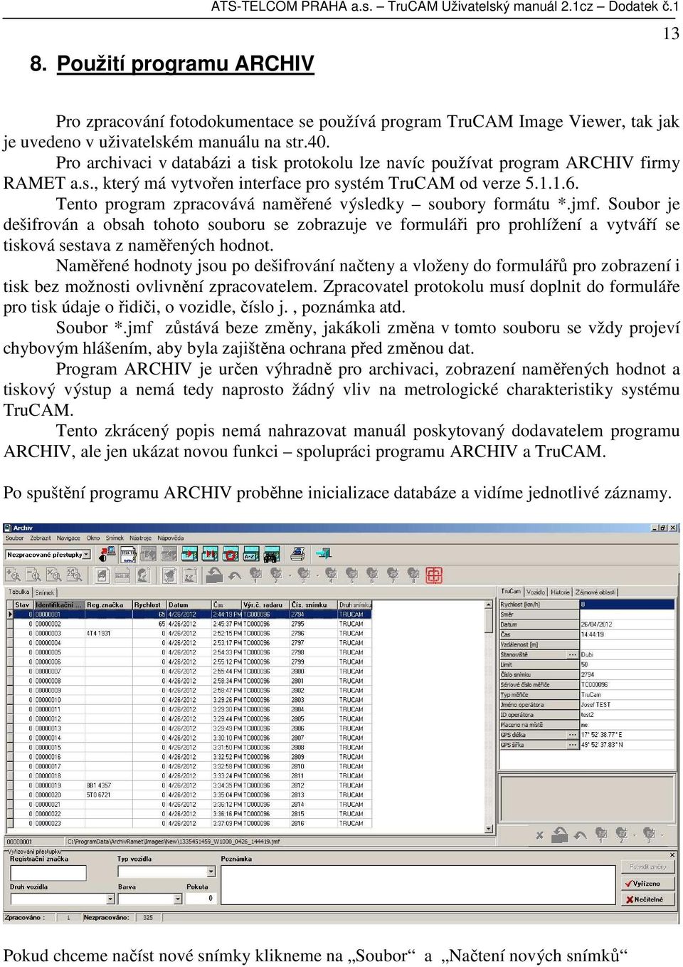 Pro archivaci v databázi a tisk protokolu lze navíc používat program ARCHIV firmy RAMET a.s., který má vytvořen interface pro systém TruCAM od verze 5.1.1.6.