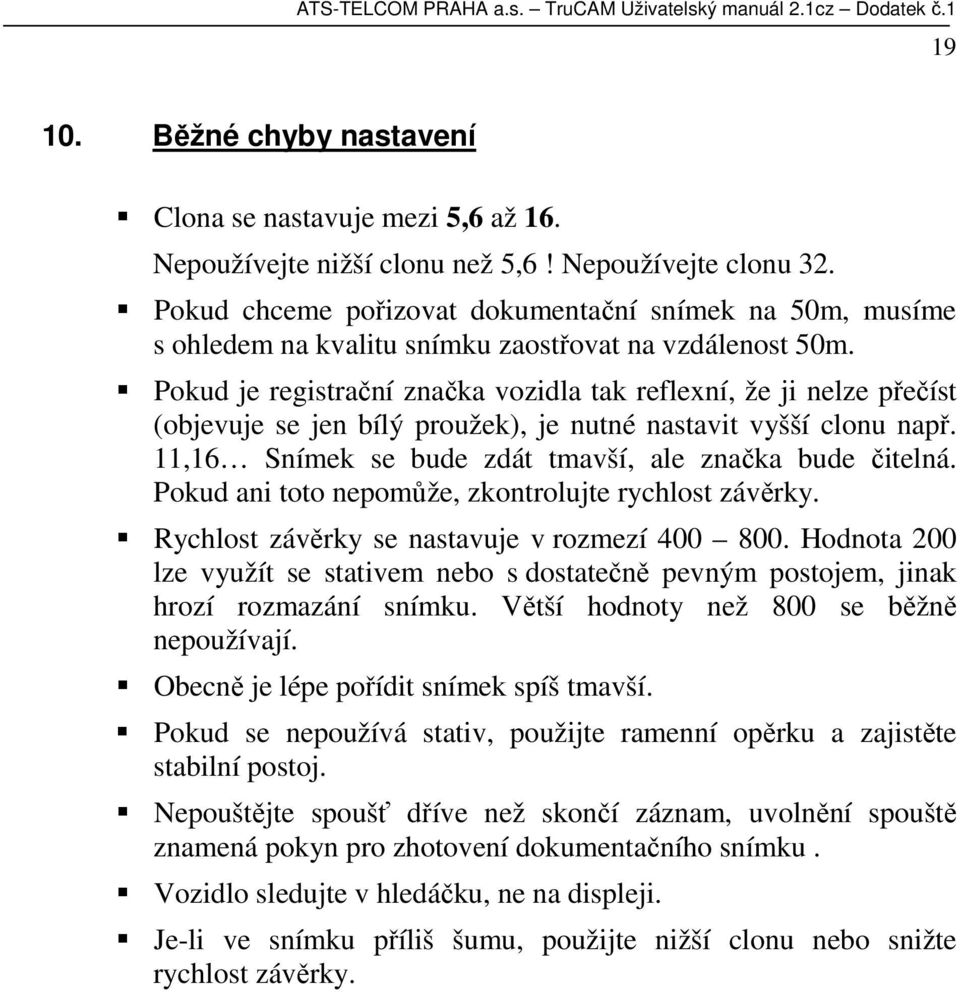 Pokud je registrační značka vozidla tak reflexní, že ji nelze přečíst (objevuje se jen bílý proužek), je nutné nastavit vyšší clonu např. 11,16 Snímek se bude zdát tmavší, ale značka bude čitelná.