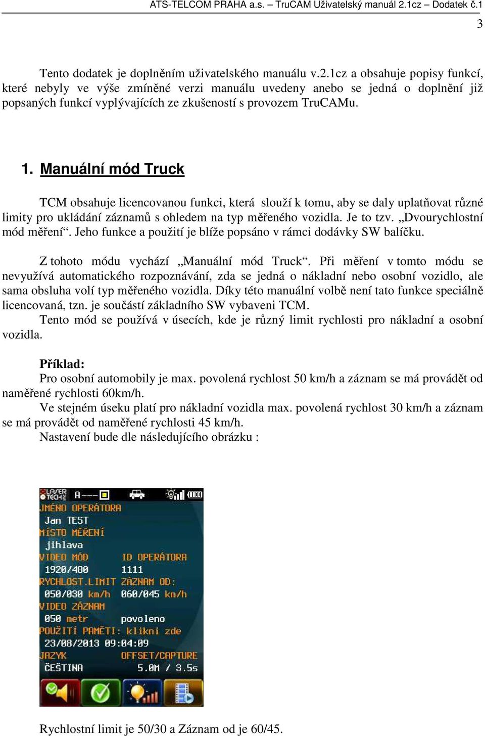1cz a obsahuje popisy funkcí, které nebyly ve výše zmíněné verzi manuálu uvedeny anebo se jedná o doplnění již popsaných funkcí vyplývajících ze zkušeností s provozem TruCAMu. 1.