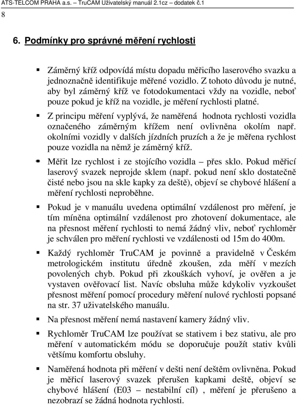 Z tohoto důvodu je nutné, aby byl záměrný kříž ve fotodokumentaci vždy na vozidle, neboť pouze pokud je kříž na vozidle, je měření rychlosti platné.