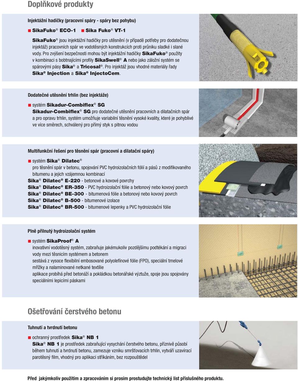 Pro zvýšení bezpečnosti mohou být injektážní hadičky SikaFuko použity v kombinaci s bobtnajícími profi ly SikaSwell A nebo jako záložní systém se spárovými pásy Sika a Tricosal.