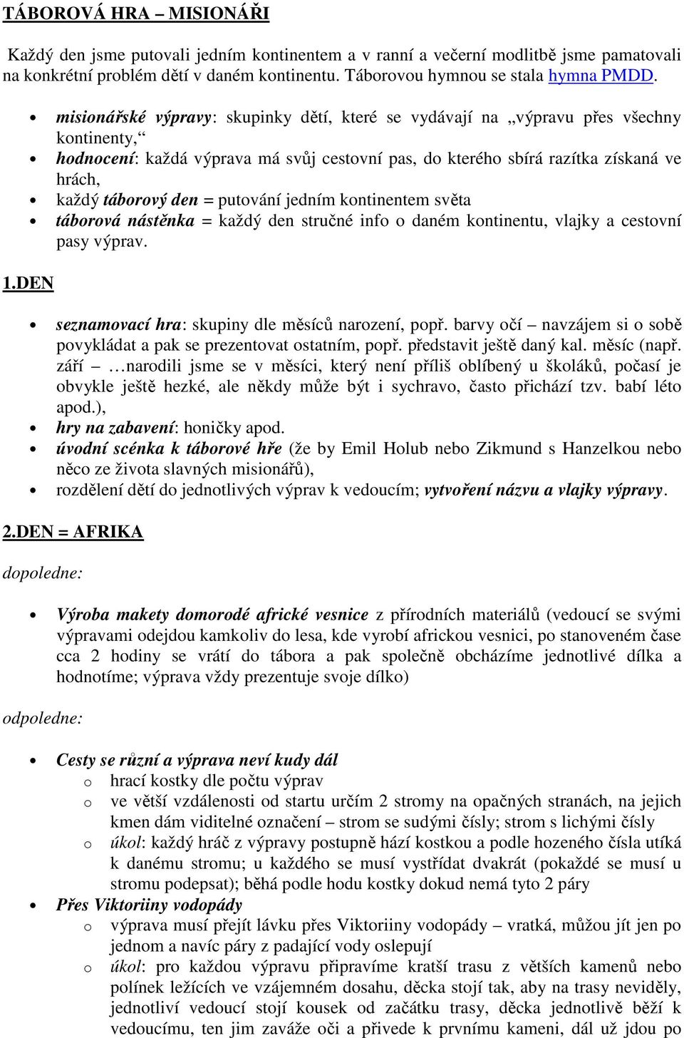 jedním kntinentem světa tábrvá nástěnka = každý den stručné inf daném kntinentu, vlajky a cestvní pasy výprav. 1.DEN seznamvací hra: skupiny dle měsíců narzení, ppř.