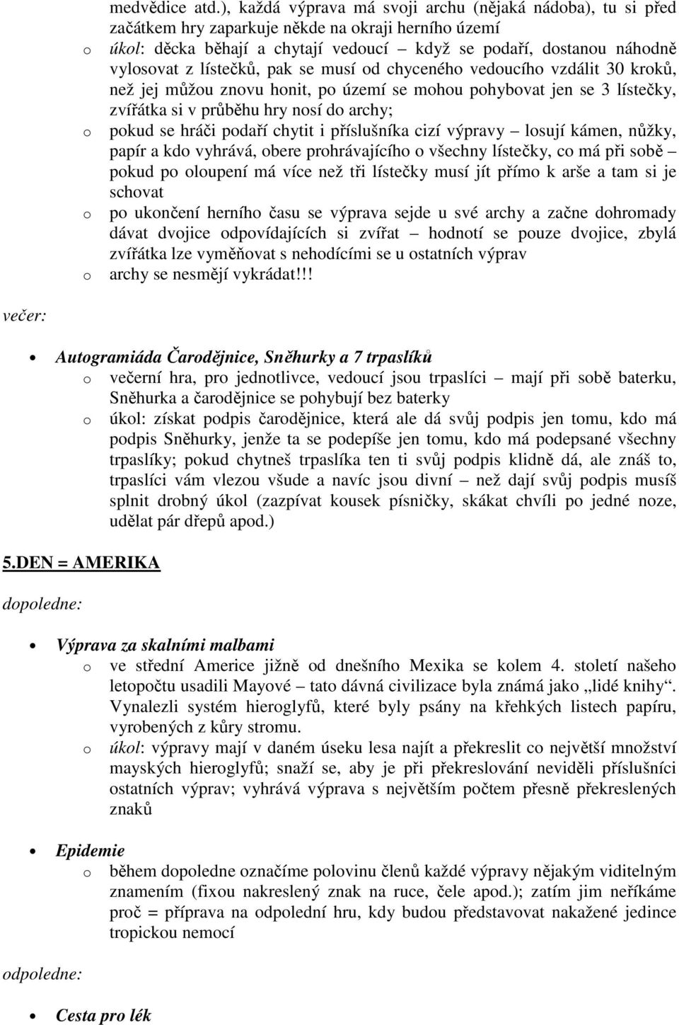 musí d chycenéh veducíh vzdálit 30 krků, než jej můžu znvu hnit, p území se mhu phybvat jen se 3 lístečky, zvířátka si v průběhu hry nsí d archy; pkud se hráči pdaří chytit i příslušníka cizí výpravy