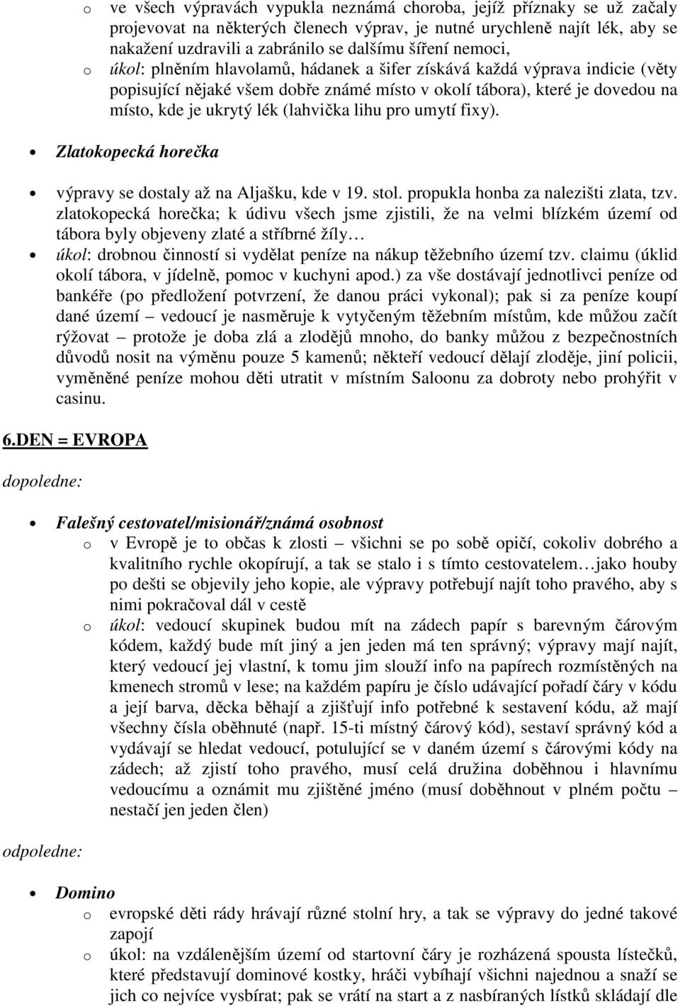 Zlatkpecká hrečka výpravy se dstaly až na Aljašku, kde v 19. stl. prpukla hnba za nalezišti zlata, tzv.