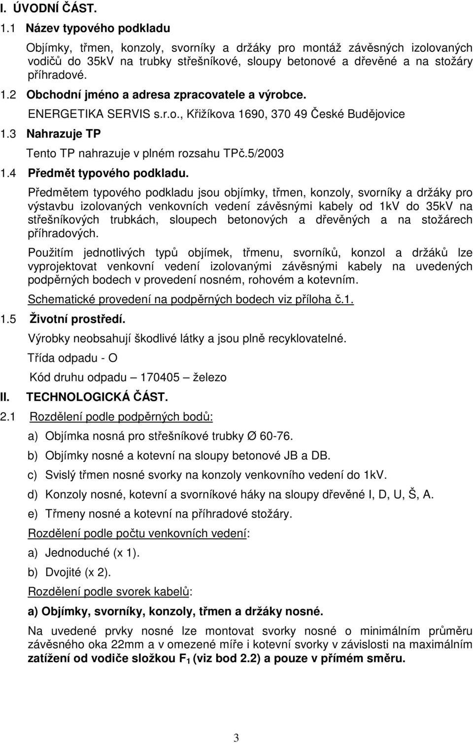 2 Obchodní jméno a adresa zpracovatele a výrobce. ENERGETIKA SERVIS s.r.o., Křižíkova 1690, 370 49 České Budějovice 1.3 Nahrazuje TP Tento TP nahrazuje v plném rozsahu TPč.5/2003 1.