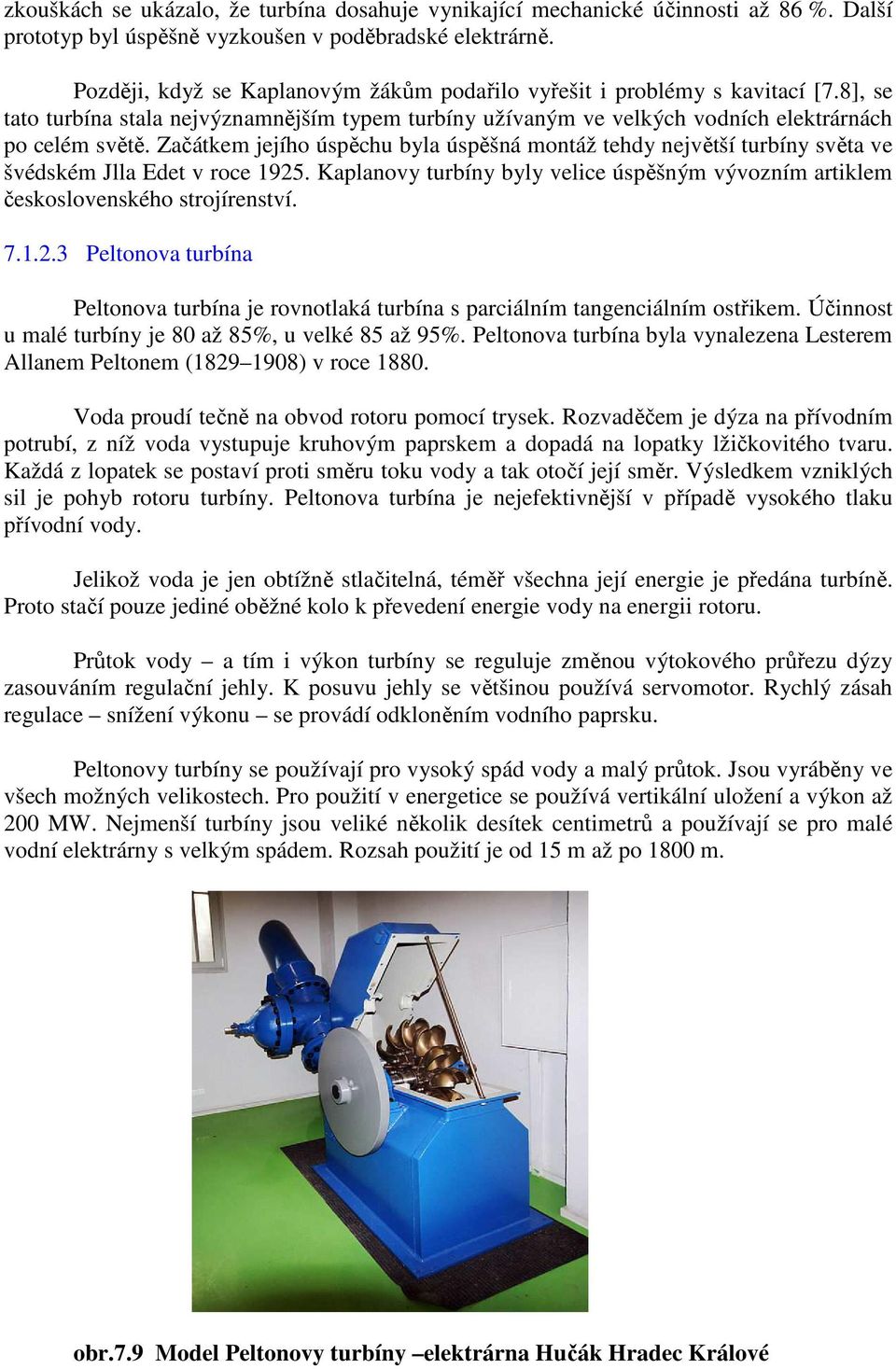 Začátkem jejího úspěchu byla úspěšná montáž tehdy největší turbíny světa ve švédském Jlla Edet v roce 1925. Kaplanovy turbíny byly velice úspěšným vývozním artiklem československého strojírenství. 7.