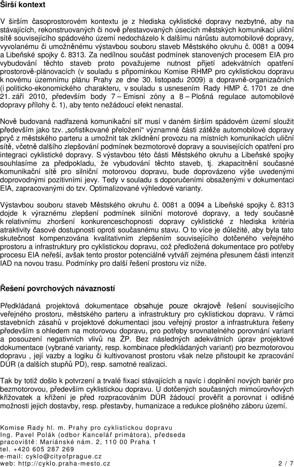 Za nedílnou součást podmínek stanovených procesem EIA pro vybudování těchto staveb proto považujeme nutnost přijetí adekvátních opatření prostorově-plánovacích (v souladu s připomínkou Komise RHMP