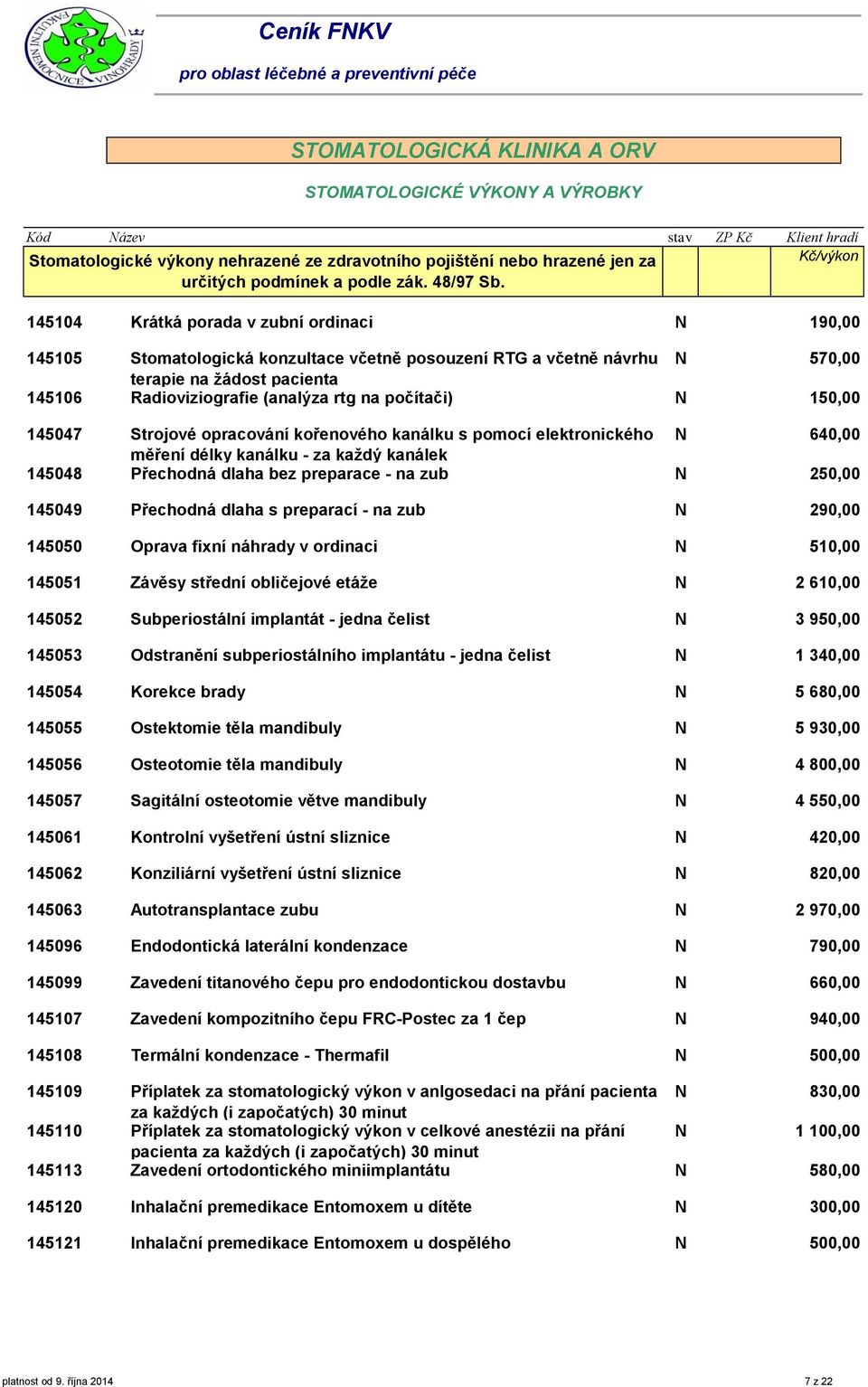 145047 Strojové opracování kořenového kanálku s pomocí elektronického N 64 měření délky kanálku - za každý kanálek 145048 Přechodná dlaha bez preparace - na zub N 25 145049 Přechodná dlaha s