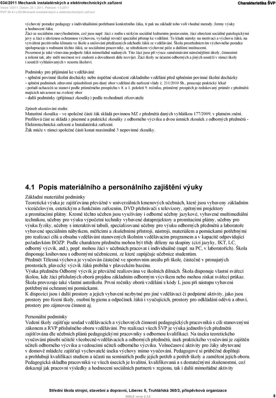 žáci z rodin s nízkým sociálně kulturním postavením, žáci ohroženi sociálně patologickými jevy a žáci s uloženou ochrannou výchovou, vyžadují rovněž speciální přístup ke vzdělání.