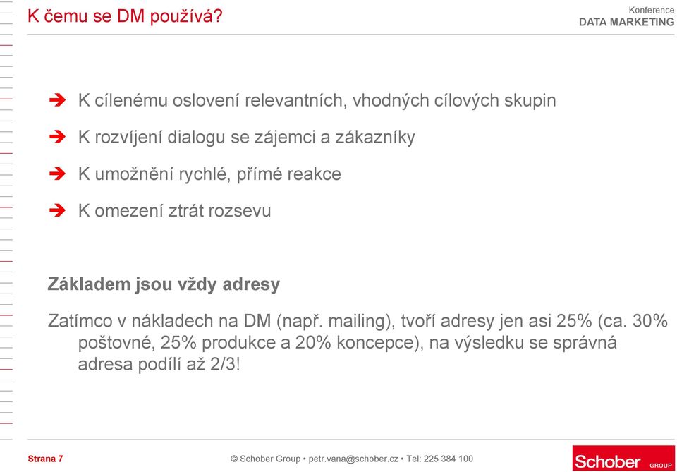 umoţnění rychlé, přímé reakce K omezení ztrát rozsevu Základem jsou vždy adresy Zatímco v nákladech na DM