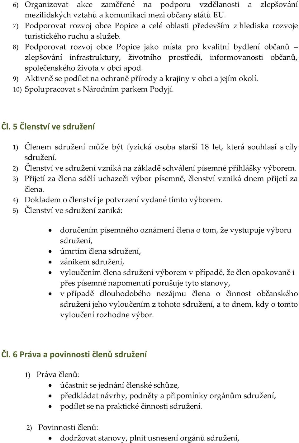 8) Podporovat rozvoj obce Popice jako místa pro kvalitní bydlení občanů zlepšov{ní infrastruktury, životního prostředí, informovanosti občanů, společenského života v obci apod.