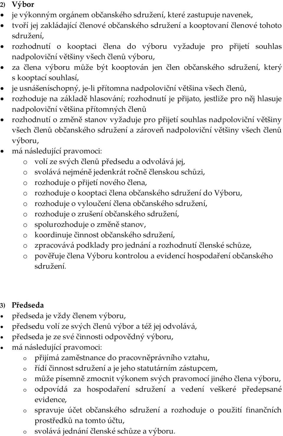 všech členů, rozhoduje na z{kladě hlasov{ní; rozhodnutí je přijato, jestliže pro něj hlasuje nadpoloviční většina přítomných členů rozhodnutí o změně stanov vyžaduje pro přijetí souhlas nadpoloviční