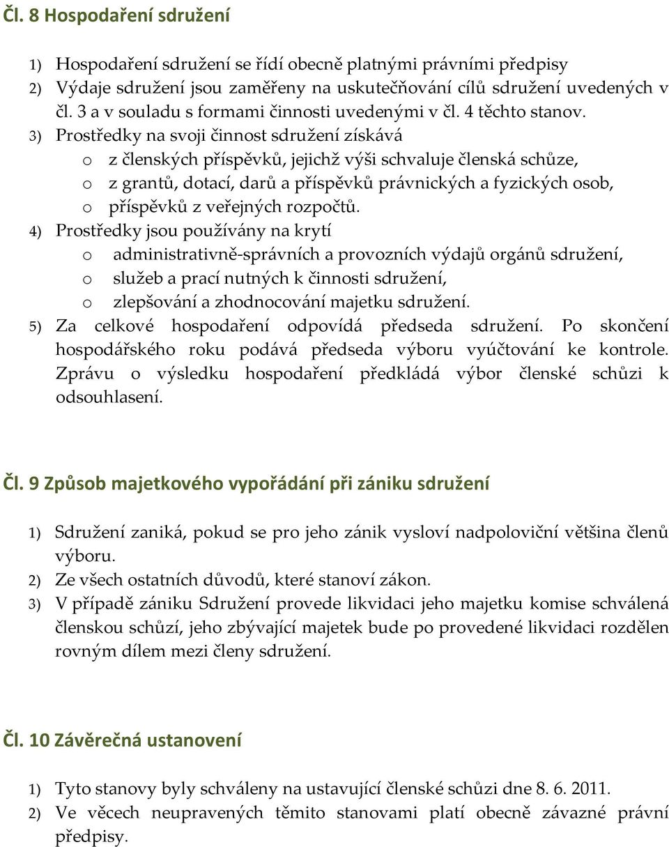 3) Prostředky na svoji činnost sdružení získ{v{ o z členských příspěvků, jejichž výši schvaluje člensk{ schůze, o z grantů, dotací, darů a příspěvků pr{vnických a fyzických osob, o příspěvků z