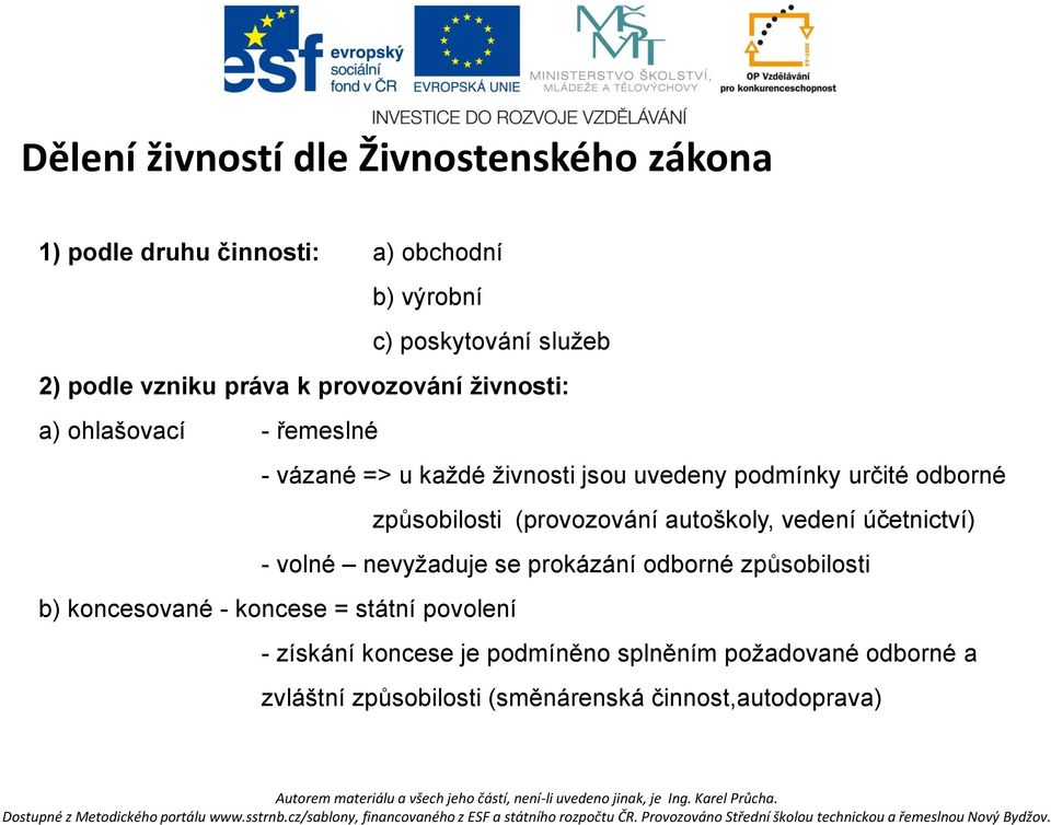 způsobilosti (provozování autoškoly, vedení účetnictví) - volné nevyžaduje se prokázání odborné způsobilosti b) koncesované -