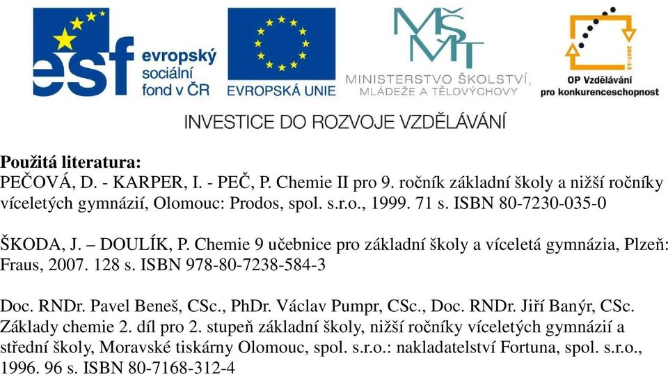 ISBN 978-80-7238-584-3 Doc. RNDr. Pavel Beneš, CSc., PhDr. Václav Pumpr, CSc., Doc. RNDr. Jiří Banýr, CSc. Základy chemie 2. díl pro 2.