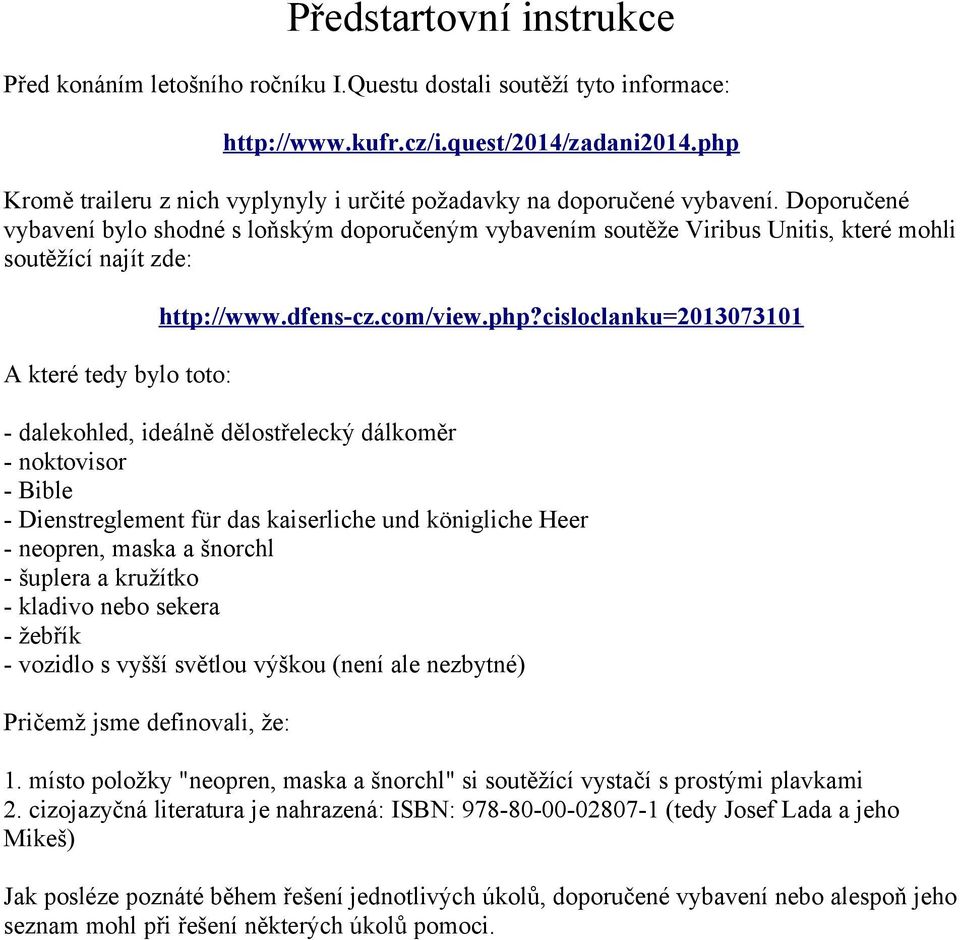 Doporučené vybavení bylo shodné s loňským doporučeným vybavením soutěže Viribus Unitis, které mohli soutěžící najít zde: http://www.dfens-cz.com/view.php?