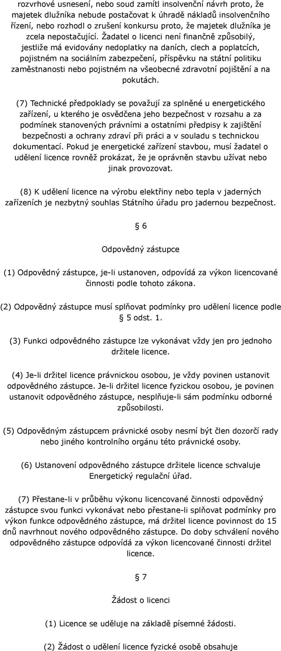 Žadatel o licenci není finančně způsobilý, jestliže má evidovány nedoplatky na daních, clech a poplatcích, pojistném na sociálním zabezpečení, příspěvku na státní politiku zaměstnanosti nebo