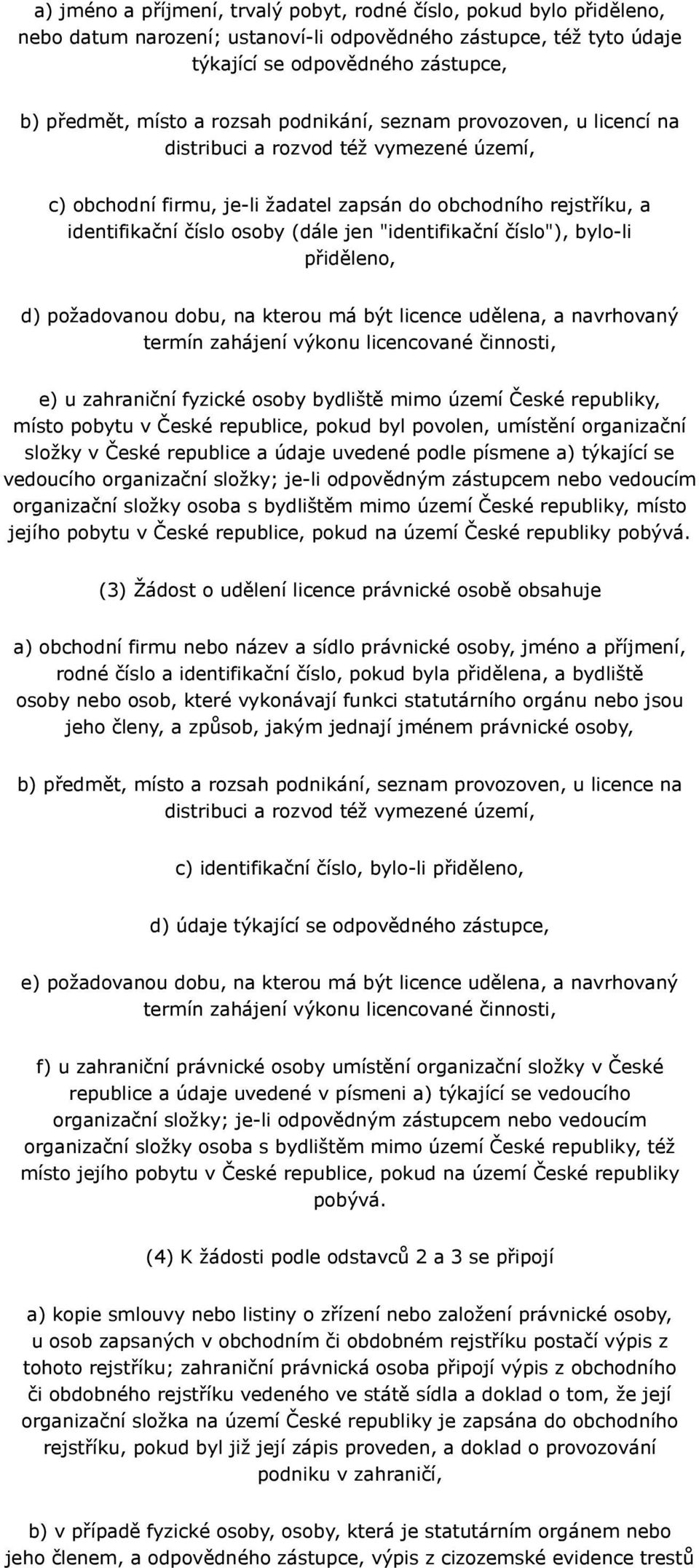 "identifikační číslo"), bylo-li přiděleno, d) požadovanou dobu, na kterou má být licence udělena, a navrhovaný termín zahájení výkonu licencované činnosti, e) u zahraniční fyzické osoby bydliště mimo