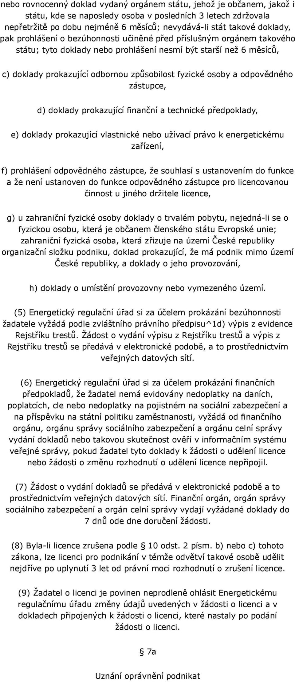 osoby a odpovědného zástupce, d) doklady prokazující finanční a technické předpoklady, e) doklady prokazující vlastnické nebo užívací právo k energetickému zařízení, f) prohlášení odpovědného