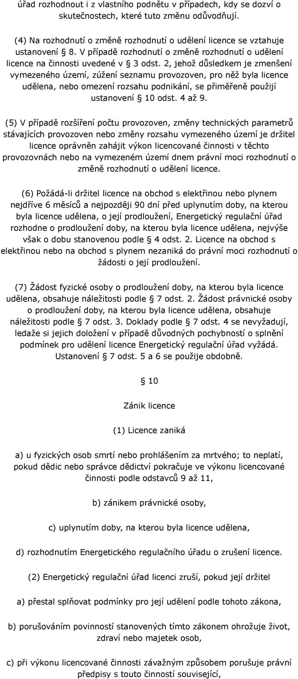 2, jehož důsledkem je zmenšení vymezeného území, zúžení seznamu provozoven, pro něž byla licence udělena, nebo omezení rozsahu podnikání, se přiměřeně použijí ustanovení 10 odst. 4 až 9.