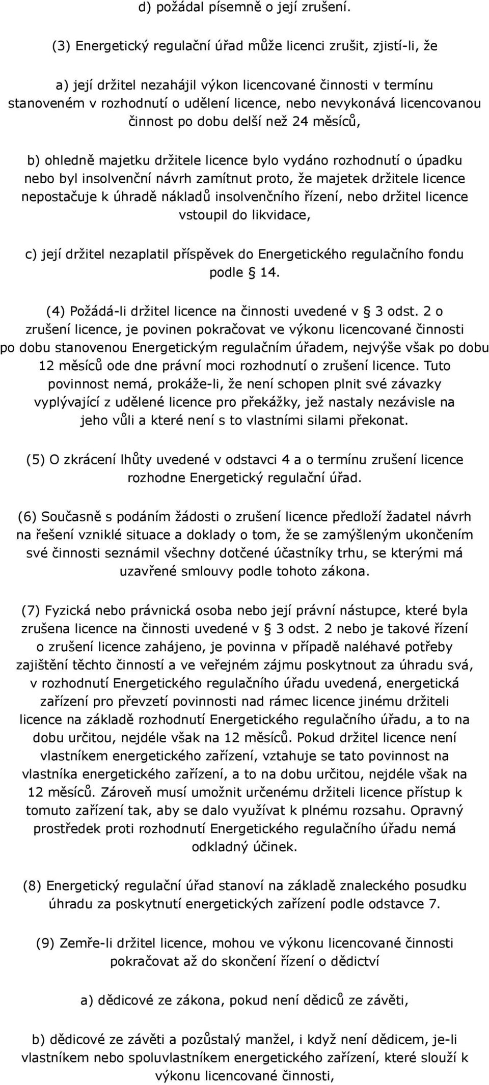 licencovanou činnost po dobu delší než 24 měsíců, b) ohledně majetku držitele licence bylo vydáno rozhodnutí o úpadku nebo byl insolvenční návrh zamítnut proto, že majetek držitele licence