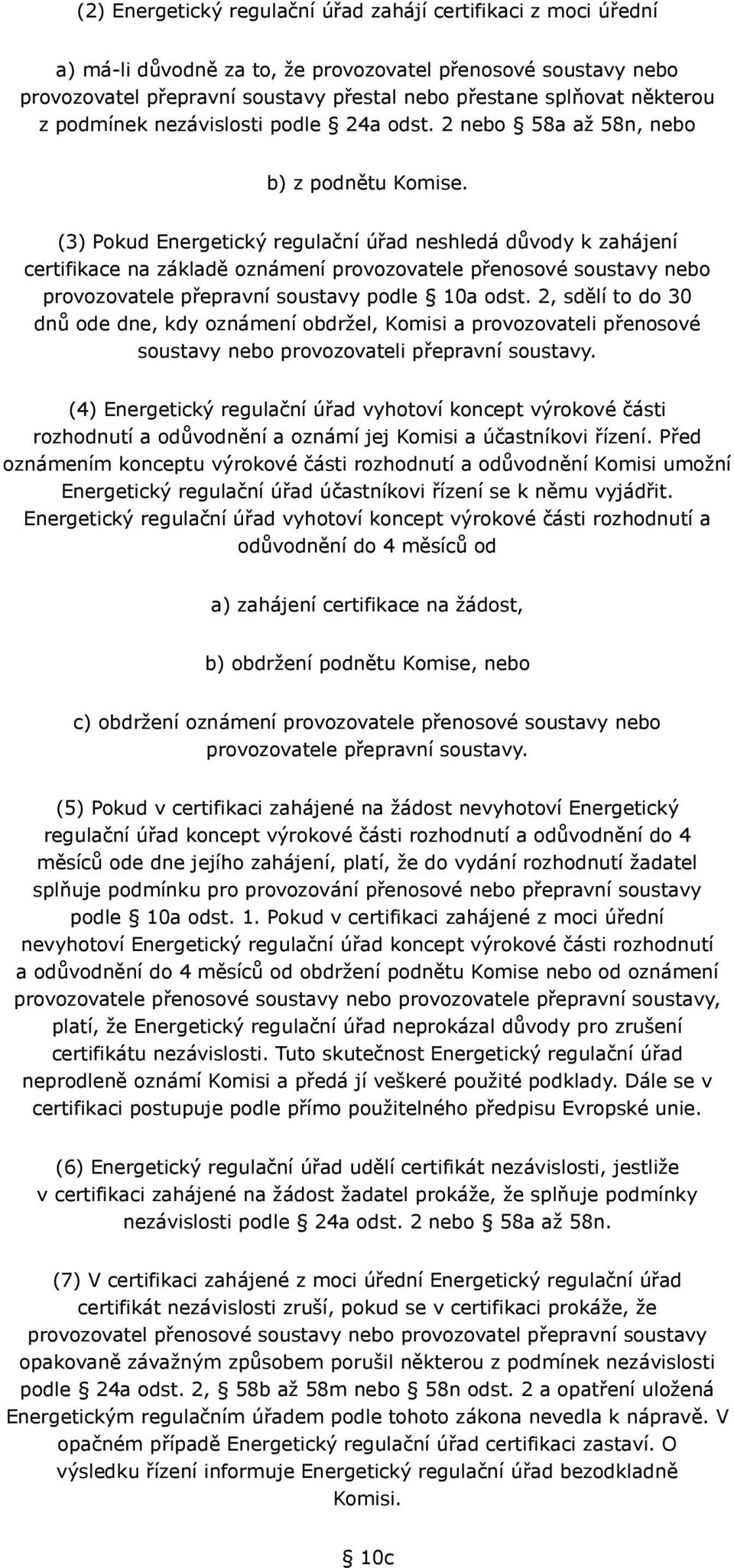 (3) Pokud Energetický regulační úřad neshledá důvody k zahájení certifikace na základě oznámení provozovatele přenosové soustavy nebo provozovatele přepravní soustavy podle 10a odst.