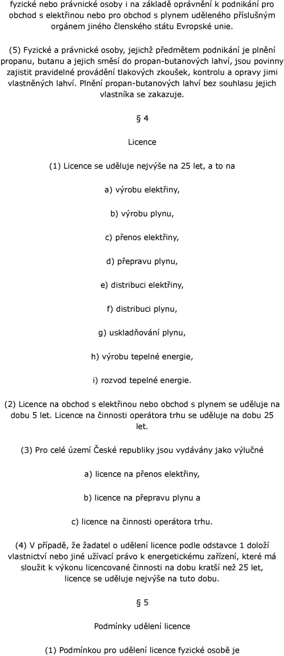 a opravy jimi vlastněných lahví. Plnění propan-butanových lahví bez souhlasu jejich vlastníka se zakazuje.