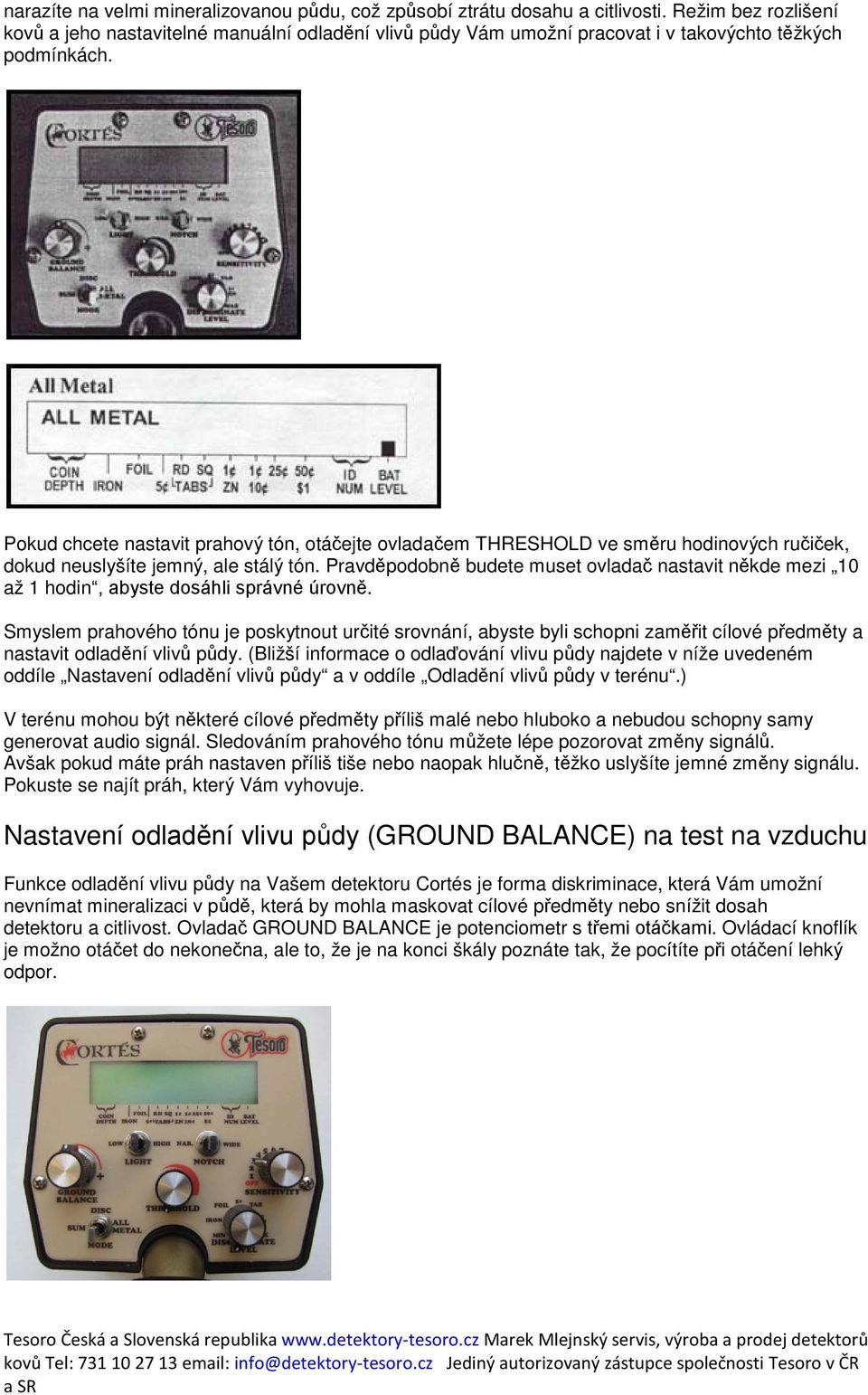 Pokud chcete nastavit prahový tón, otáčejte ovladačem THRESHOLD ve směru hodinových ručiček, dokud neuslyšíte jemný, ale stálý tón.