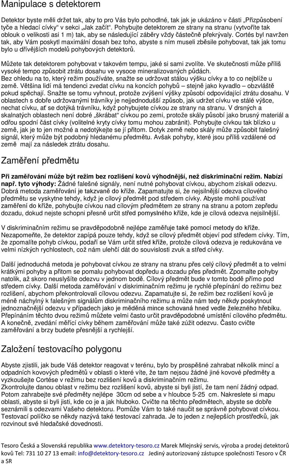 Cortés byl navržen tak, aby Vám poskytl maximální dosah bez toho, abyste s ním museli zběsile pohybovat, tak jak tomu bylo u dřívějších modelů pohybových detektorů.