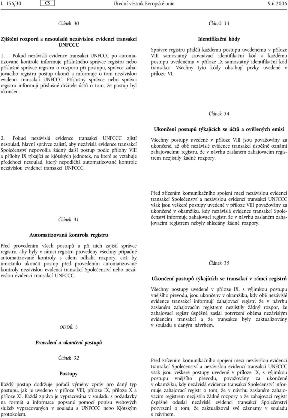 ukončí a informuje o tom nezávislou evidenci transakcí UNFCCC. Příslušný správce nebo správci registru informují příslušné držitele účtů o tom, že postup byl ukončen.