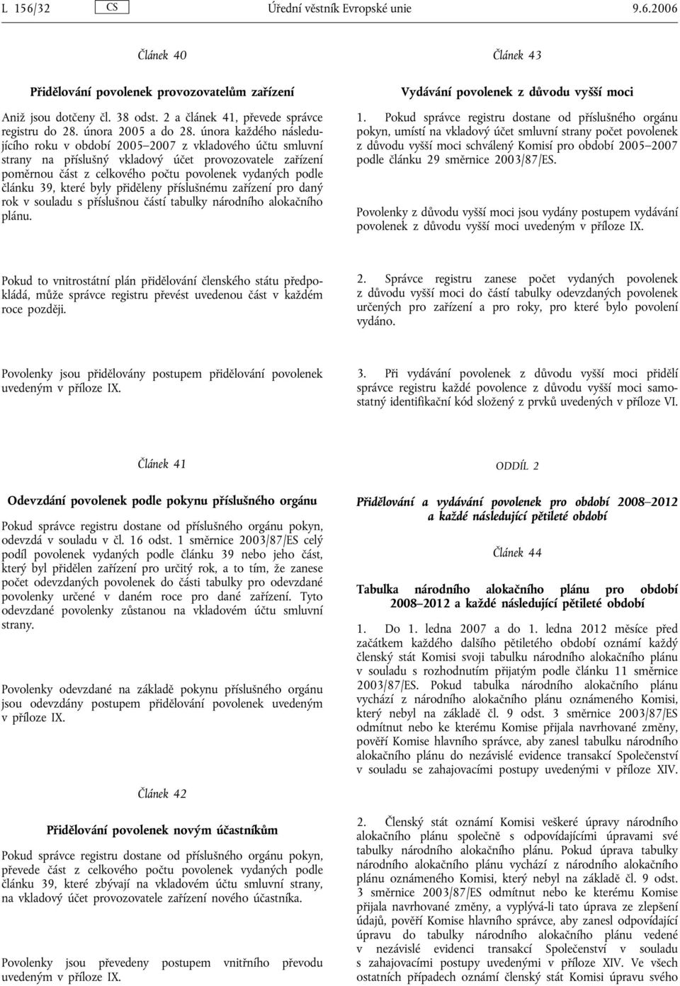 39, které byly přiděleny příslušnému zařízení pro daný rok v souladu s příslušnou částí tabulky národního alokačního plánu. Článek 43 Vydávání povolenek z důvodu vyšší moci 1.