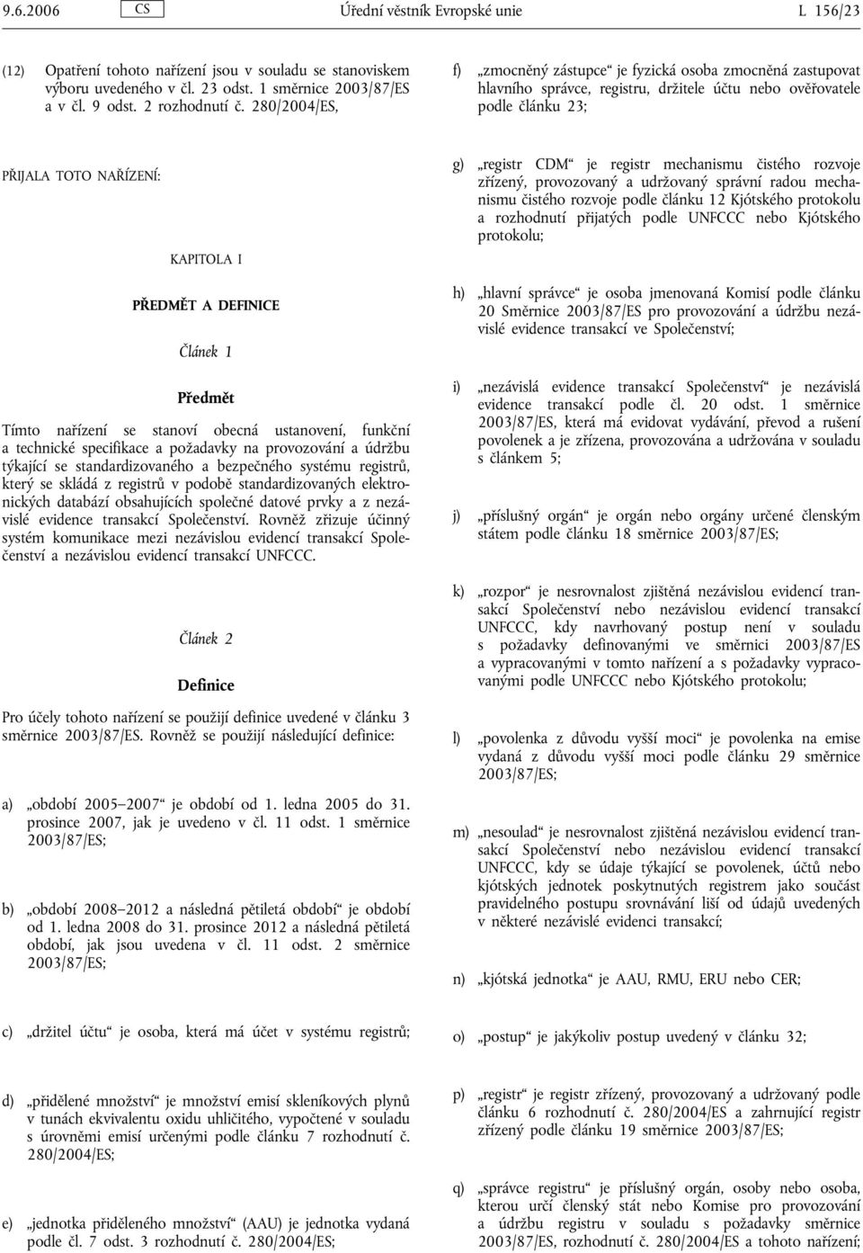 registr mechanismu čistého rozvoje zřízený, provozovaný a udržovaný správní radou mechanismu čistého rozvoje podle článku 12 Kjótského protokolu a rozhodnutí přijatých podle UNFCCC nebo Kjótského