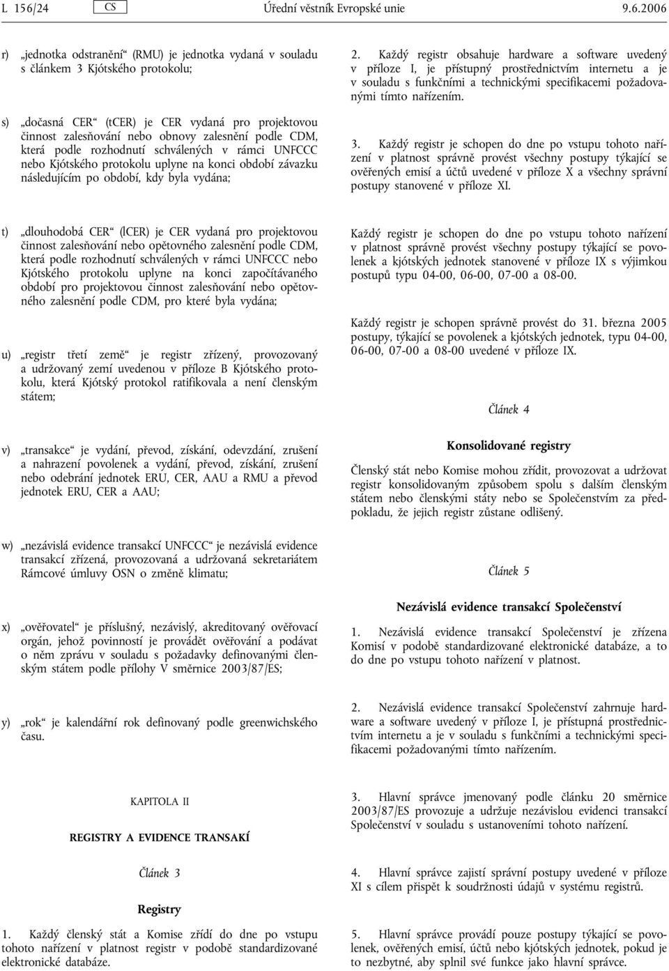 2006 r) jednotka odstranění (RMU) je jednotka vydaná v souladu s článkem 3 Kjótského protokolu; s) dočasná CER (tcer) je CER vydaná pro projektovou činnost zalesňování nebo obnovy zalesnění podle