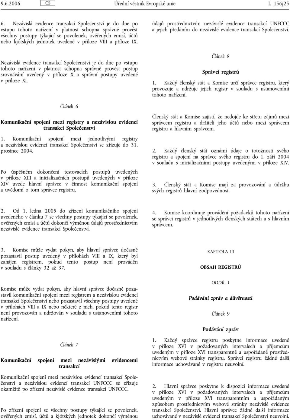 uvedené v příloze VIII a příloze IX. údajů prostřednictvím nezávislé evidence transakcí UNFCCC a jejich předáním do nezávislé evidence transakcí Společenství.