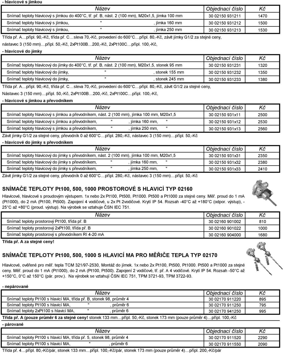 C sleva 70,-, provedení do 600 C přípl. 80,-, závit jímky G1/2 za stejné ceny, nástavec 3 (150 mm) přípl. 50,-, 2xPt100B 200,-, 2xPt100C přípl. 100,-, - hlavicové do jímky Třída př. A přípl.