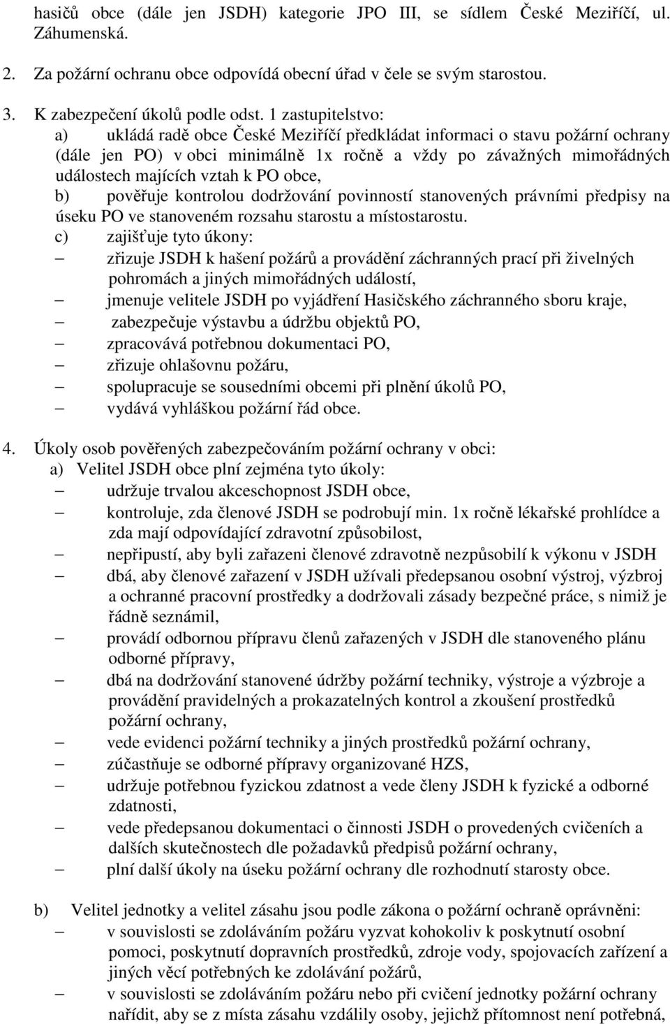 PO obce, b) pověřuje kontrolou dodržování povinností stanovených právními předpisy na úseku PO ve stanoveném rozsahu starostu a místostarostu.